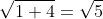 \sqrt{1+ 4}= \sqrt{5}